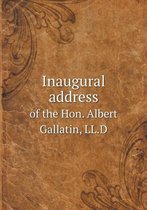Inaugural address of the Hon. Albert Gallatin, LL.D
