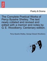 The Complete Poetical Works of Percy Bysshe Shelley. the Text Newly Collated and Revised and Edited with a Memoir and Notes by G. E. Woodberry. Vol. V . Centenary Edition.
