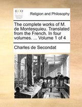 The Complete Works of M. de Montesquieu. Translated from the French. in Four Volumes. ... Volume 1 of 4