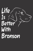 Life Is Better With Bronson