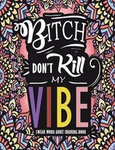 Swear Word Adult Coloring Book: Bitch Don't Kill My Vibe