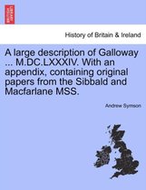 A Large Description of Galloway ... M.DC.LXXXIV. with an Appendix, Containing Original Papers from the Sibbald and MacFarlane Mss.