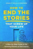How to End the Stories that Screw Up Your Life