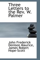 Three Letters to the REV. W. Palmer