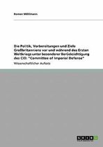 Die Politik, Vorbereitungen und Ziele Grossbritanniens vor und wahrend des Ersten Weltkriegs unter besonderer Berucksichtigung des CID