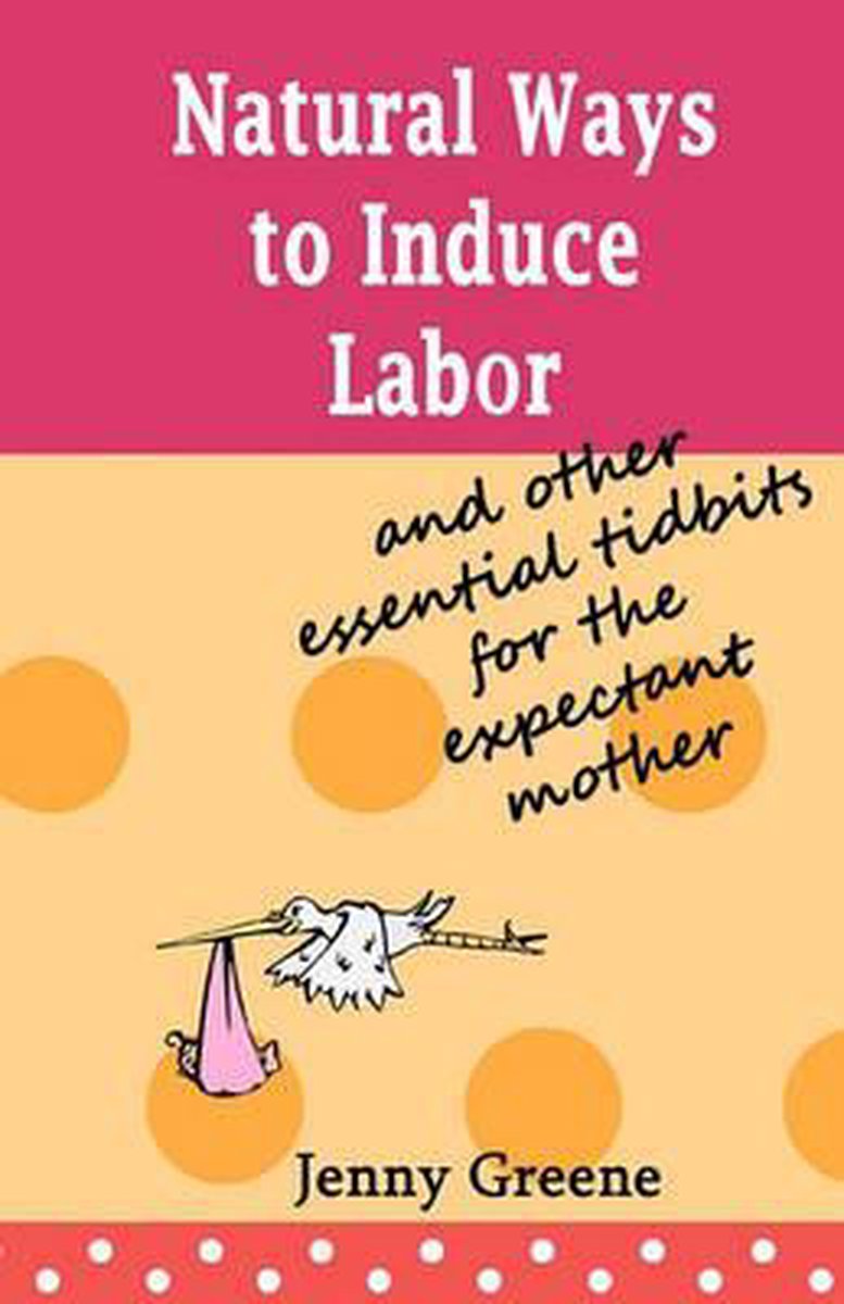 Bol Com Natural Ways To Induce Labor And Other Essential Tidbits For The Expectant Mother