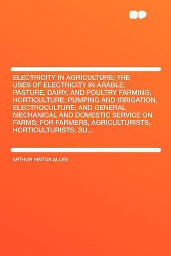 Foto: Electricity in agriculture the uses of electricity in arable pasture dairy and poultry farming horticulture pumping and irrigation electroculture and general mechanical and domestic service on farms for farmers agriculturists horticulturists su
