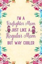 I'm a Firefighter Mom Just Like a Regular Mom but way Cooler