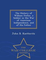 The History of William Feeter, a Soldier in the War of American Independence, and of His Father - War College Series