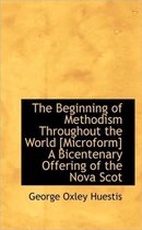 The Beginning of Methodism Throughout the World [Microform] a Bicentenary Offering of the Nova Scot