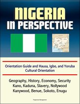 Nigeria in Perspective: Orientation Guide and Hausa, Igbo, and Yoruba Cultural Orientation: Geography, History, Economy, Security, Kano, Kaduna, Slavery, Nollywood, Kanywood, Benue, Sokoto, Enugu