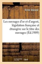 Sciences Sociales- Les Ouvrages d'Or Et d'Argent, Législation Française Et Étrangère Sur Le Titre Des Ouvrages