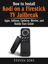 How to Install Kodi on a Firestick TV Jailbreak, Apps, Addons, Updates, Movies, and Builds User Guide