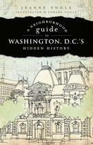 Hidden History - A Neighborhood Guide to Washington, D.C.'s Hidden History