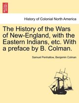 The History of the Wars of New-England, with the Eastern Indians, Etc. with a Preface by B. Colman.