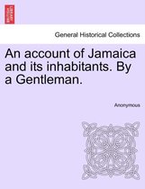 An Account of Jamaica and Its Inhabitants. by a Gentleman.