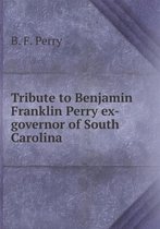 Tribute to Benjamin Franklin Perry ex-governor of South Carolina