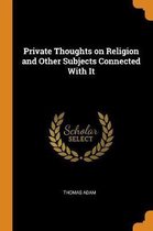 Private Thoughts on Religion and Other Subjects Connected with It