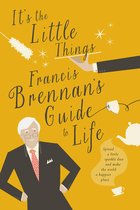 It's The Little Things – Francis Brennan's Guide to Life