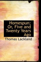 Homespun; Or, Five and Twenty Years Ago