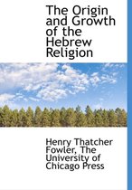 The Origin and Growth of the Hebrew Religion