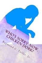 Who's Sorry Now, Chicken Dork?