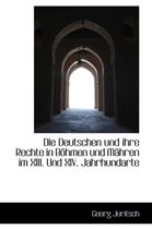 Die Deutschen Und Ihre Rechte in Bohmen Und Mahren Im XIII. Und XIV. Jahrhundarte