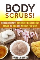 Body Care - Body Scrubs: Budget-Friendly, Homemade Natural Body Scrubs To Heal and Nourish Your Skin