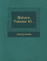 Nature, Volume 61...