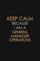 Keep Calm Because I Am A General Manager Operations