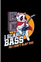 I Slap Bass So I Don't Slap You