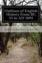 Outlines of English History from BC 55 to Ad 1895