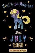 Born to be Magical Since July 1989 - Unicorn Birthday Journal