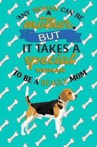 Any Woman Can Be A Mother But, It Takes A Special Woman To Be A Beagle Mom