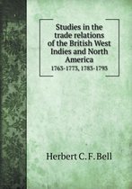 Studies in the trade relations of the British West Indies and North America 1763-1773, 1783-1793