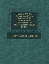 History of the Transition from Provincial to Commonwealth Government in Massachusetts, Issues 17-18...