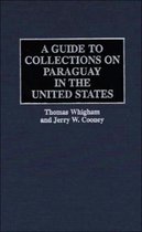 Reference Guides to Archival and Manuscript Sources in World History-A Guide to Collections on Paraguay in the United States