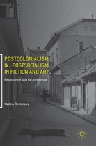 Postcolonialism and Postsocialism in Fiction and Art: Resistance and Re-Existence