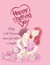 Happy Mother's Day Lucky is the Woman whose first child is a daughter