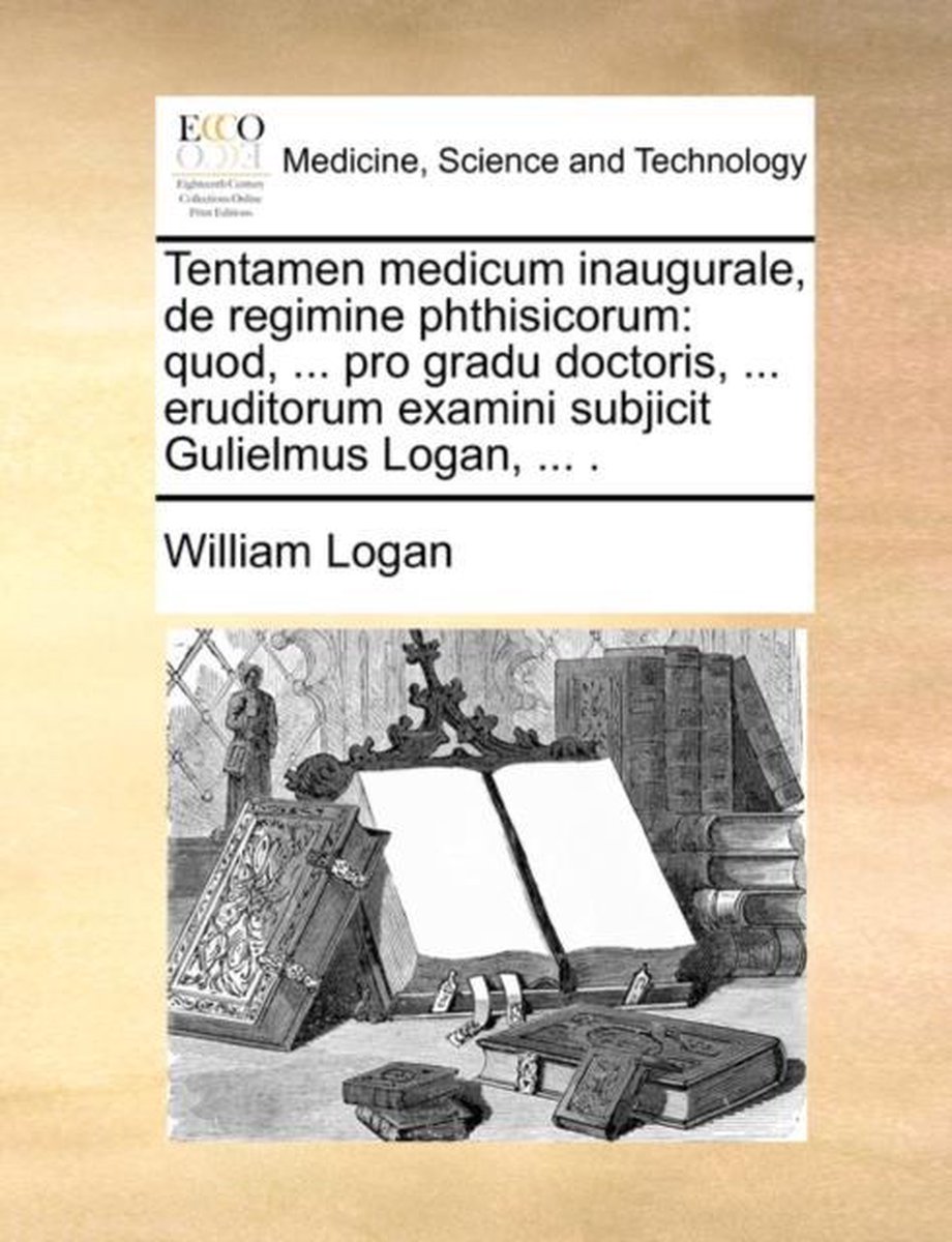 Tentamen medicum inaugurale, de regimine phthisicorum - Professor William Logan