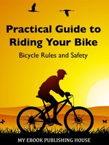 Practical Guide to Riding Your Bike: Bicycle Rules and Safety
