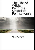 The Life of William Penn the Settler of Pennsylvania