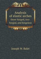 Analysis of elastic arches three-hinged, two-hinged, and hingeless