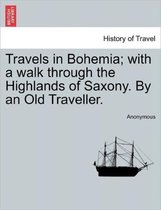 Travels in Bohemia; With a Walk Through the Highlands of Saxony. by an Old Traveller.