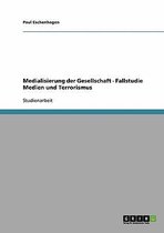 Medialisierung der Gesellschaft - Fallstudie Medien und Terrorismus