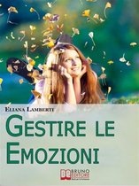 Gestire le emozioni. Come Sfruttare il Potenziale Creativo delle Emozioni e Sviluppare l'Intelligenza Emotiva. (Ebook Italiano - Anteprima Gratis)