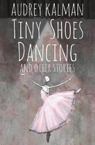 Tiny Shoes Dancing and Other Stories