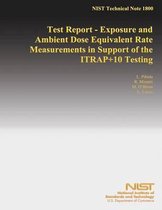 Test Report - Exposure and Ambient Dose Equivalent Rate Measurements in Support of the Itrap+10 Testing