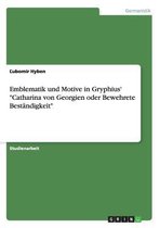 Emblematik Und Motive in Gryphius' "Catharina Von Georgien Oder Bewehrete Bestandigkeit"