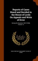Reports of Cases Heard and Decided in the House of Lords on Appeals and Writs of Error
